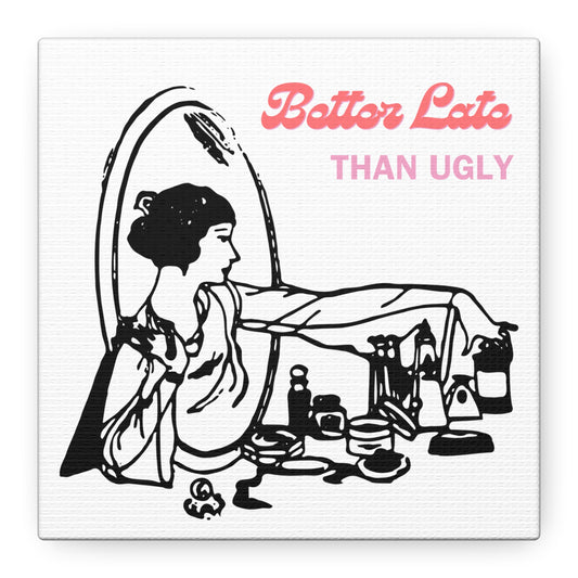 "Better Late than Ugly" Matte Canvas, Stretched, 1.25"